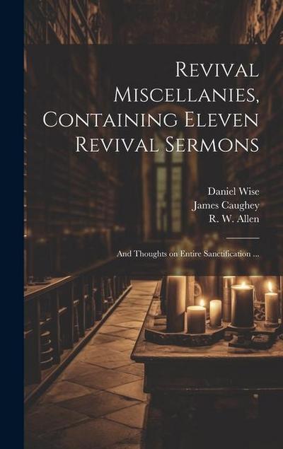 Revival Miscellanies, Containing Eleven Revival Sermons: And Thoughts on Entire Sanctification ...