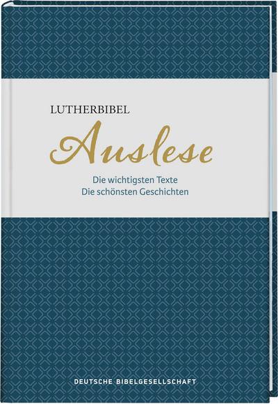 Lutherbibel. Auslese: Die wichtigsten Texte. Die schönsten Geschichten