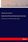 Poultry for the Table and Market Versus Fancy Fowl