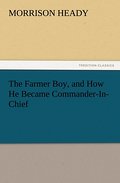 The Farmer Boy, and How He Became Commander-In-Chi