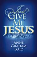 Just Give Me Jesus - Anne Graham Lotz