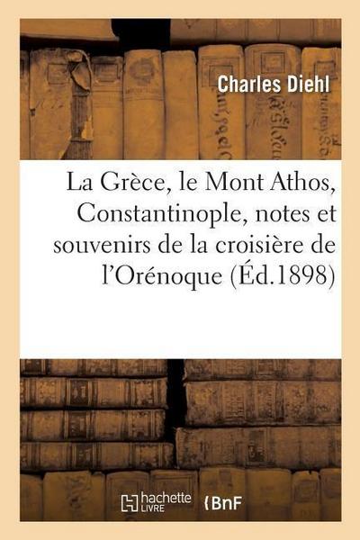 La Grèce, Le Mont Athos, Constantinople, Notes Et Souvenirs de la Croisière de l’Orénoque