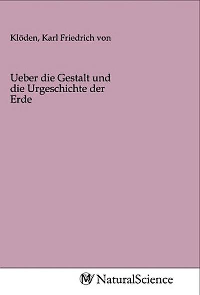 Ueber die Gestalt und die Urgeschichte der Erde