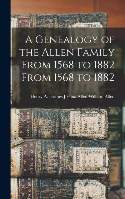 A Genealogy of the Allen Family From 1568 to 1882 From 1568 to 1882