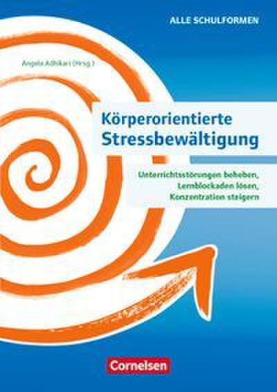 Körperorientierte Stressbewältigung - Unterrichtsstörungen beheben, Lernblockaden lösen, Konzentration steigern