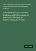 Roma sotterranea: die römischen Katakomben. Eine Darstellung der neuesten Forschungen mit Zugrundelegung des Werkes