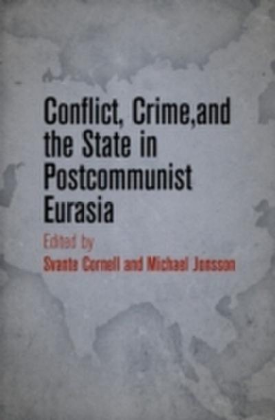 Conflict, Crime, and the State in Postcommunist Eurasia