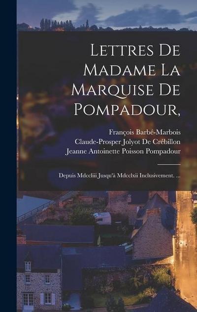 Lettres De Madame La Marquise De Pompadour,: Depuis Mdccliii Jusqu’à Mdcclxii Inclusivement. ...