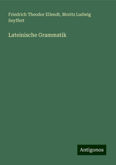 Ellendt, F: Lateinische Grammatik