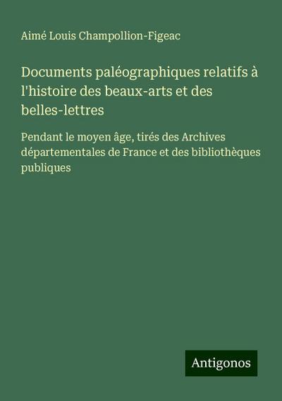 Documents paléographiques relatifs à l’histoire des beaux-arts et des belles-lettres