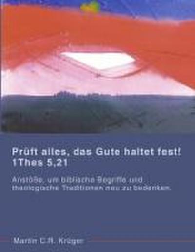 Prüft alles, das Gute haltet fest! 1 Thes 5,21