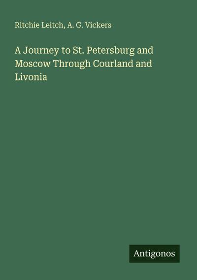 A Journey to St. Petersburg and Moscow Through Courland and Livonia