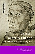 Martin Luther. Vom Mönch zum Feind des Papstes - Volker Leppin