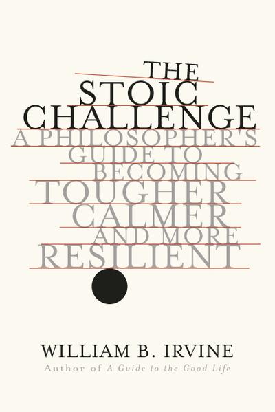 The Stoic Challenge: A Philosopher’s Guide to Becoming Tougher, Calmer, and More Resilient