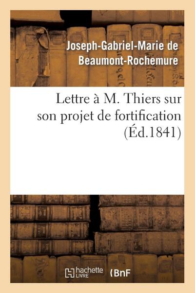 Lettre À M. Thiers Sur Son Projet de Fortification
