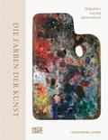 Die Farben der Kunst - Malpaletten aus fünf Jahrhunderten. Kunst verstehen: Farben, ihre Bedeutung und ihre Wirkung im Entstehungsprozess der Malerei. Maltechniken und ihre Geschichte