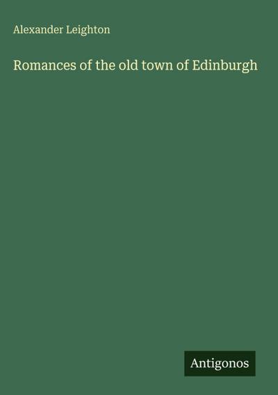 Romances of the old town of Edinburgh