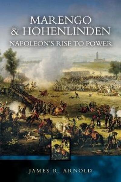 Marengo and Hohenlinden: Napoleon’s Rise to Power