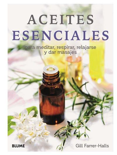 Aceites esenciales : para meditar, respirar, relajarse y dar masajes