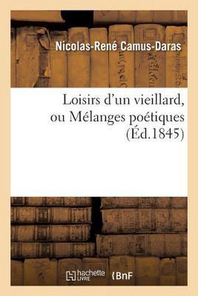 Loisirs d’Un Vieillard, Ou Mélanges Poétiques