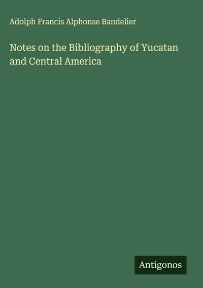 Notes on the Bibliography of Yucatan and Central America