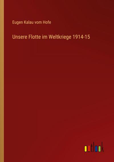 Unsere Flotte im Weltkriege 1914-15
