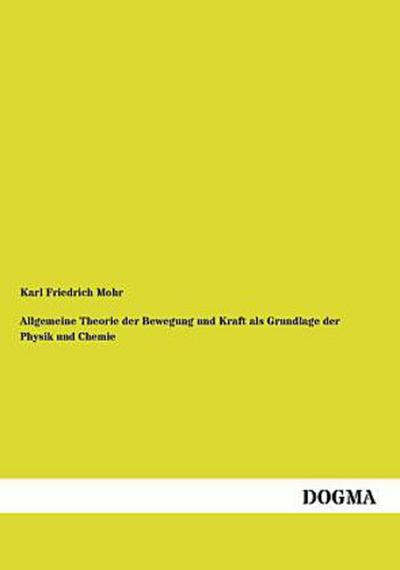 Allgemeine Theorie der Bewegung und Kraft als Grundlage der Physik und Chemie