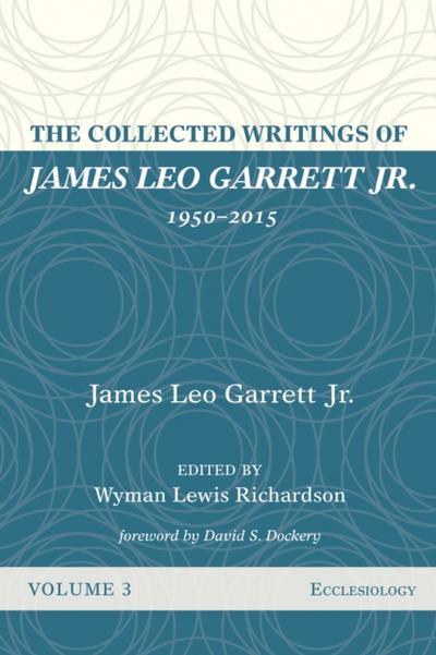 The Collected Writings of James Leo Garrett Jr., 1950–2015: Volume Three