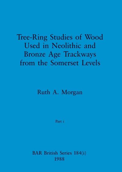 Tree-Ring Studies of Wood Used in Neolithic and Bronze Age Trackways from the Somerset Levels, Part i