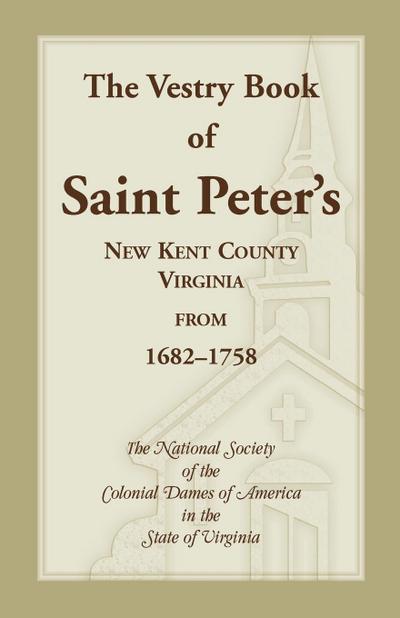 The Vestry Book of Saint Peter’s, New Kent County, Virginia, from 1682-1758