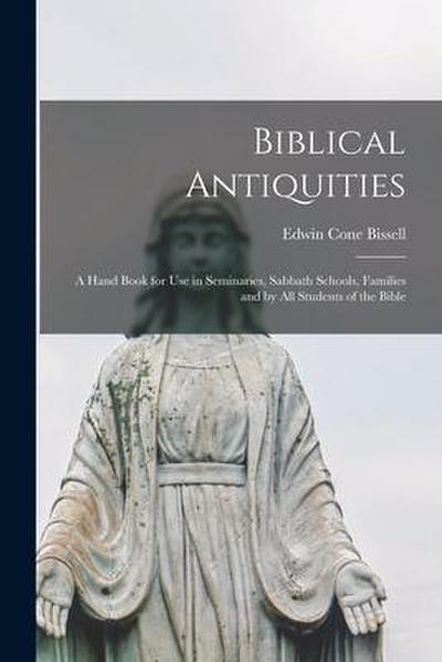 Biblical Antiquities: a Hand Book for Use in Seminaries, Sabbath Schools, Families and by All Students of the Bible
