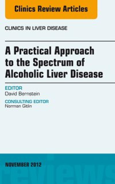 Practical Approach to the Spectrum of Alcoholic Liver Disease, An Issue of Clinics in Liver Disease