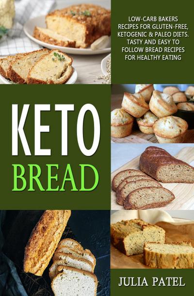 Keto Bread: Low-Carb Bakers Recipes for Gluten-Free, Ketogenic & Paleo Diets. Tasty and Easy to Follow Bread Recipes for Healthy Eating