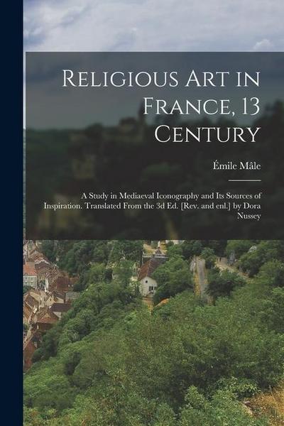 Religious art in France, 13 Century; a Study in Mediaeval Iconography and its Sources of Inspiration. Translated From the 3d ed. [rev. and enl.] by Do
