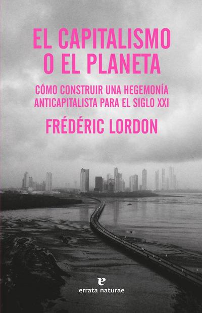 El capitalismo o el planeta : cómo construir una hegemonía anticapitalista para el siglo XXI