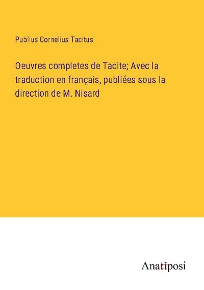 Oeuvres completes de Tacite; Avec la traduction en français, publiées sous la direction de M. Nisard