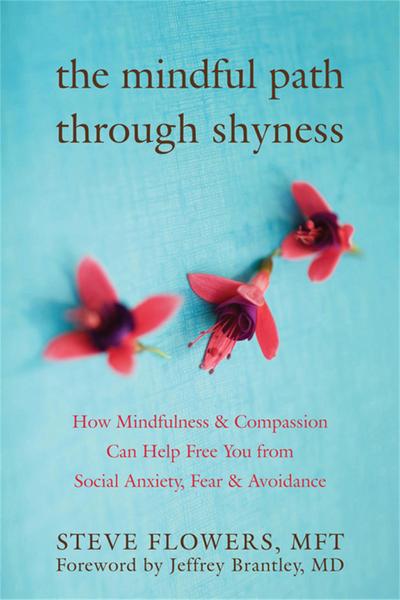 The Mindful Path Through Shyness: How Mindfulness and Compassion Can Help Free You from Social Anxiety, Fear, and Avoidance