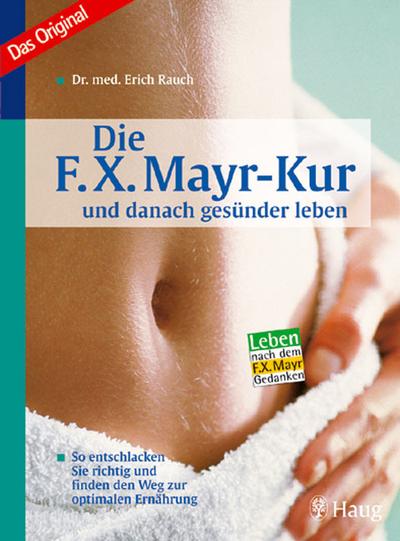 Die F.X. Mayr-Kur und danach gesünder leben: So entschlacken Sie richtig und finden den Weg zur optimalen Ernährung. Das Ori
