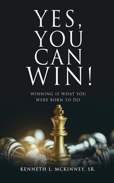 Yes, You Can Win!: Winning Is What You Were Born To Do