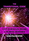 The Transitional Code: A Key to Miracles, Dreams and Unlimited Abundance