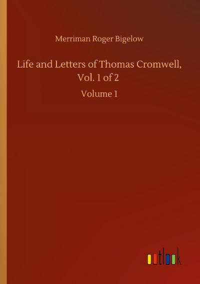 Life and Letters of Thomas Cromwell, Vol. 1 of 2