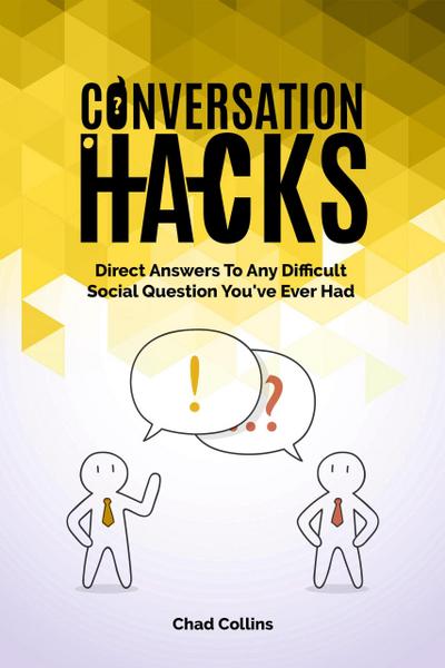 Conversation Hacks: Direct Answers To Any Difficult Social Question You Have Ever Had