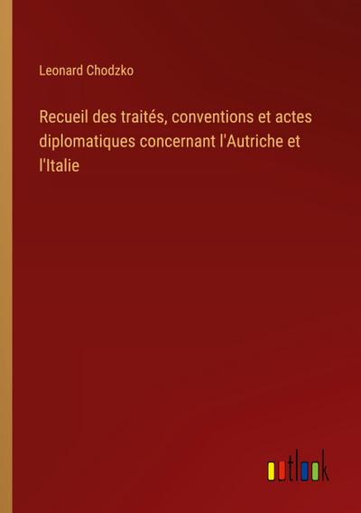 Recueil des traités, conventions et actes diplomatiques concernant l’Autriche et l’Italie