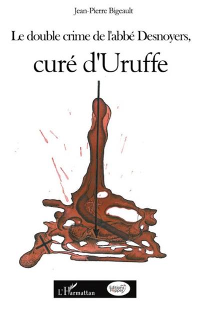 Le double crime de l’abbe Desnoyers, cure d’Uruffe