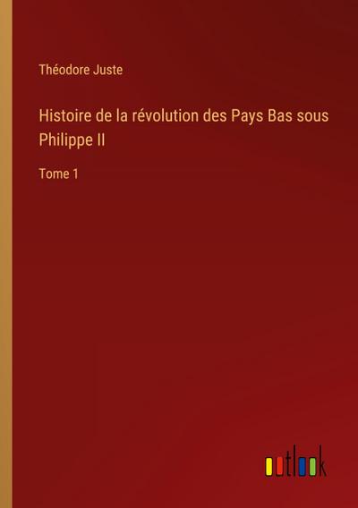 Histoire de la révolution des Pays Bas sous Philippe II