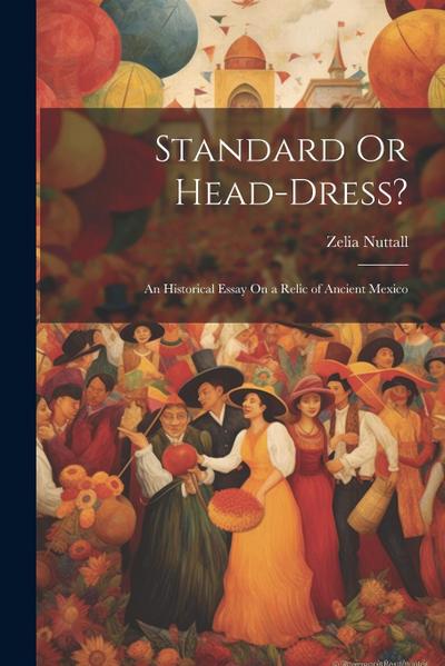 Standard Or Head-Dress?: An Historical Essay On a Relic of Ancient Mexico
