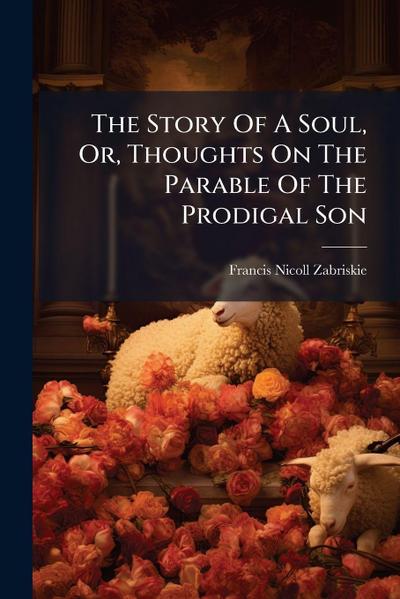 The Story Of A Soul, Or, Thoughts On The Parable Of The Prodigal Son