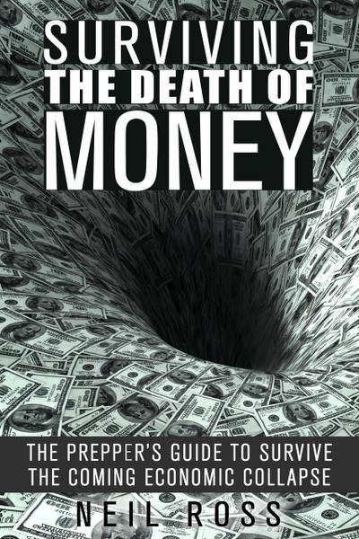 Surviving the Death of Money: The Prepper’s Guide to Survive the Coming Economic Collapse (Survival for Preppers)