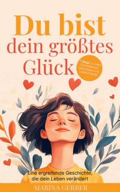 Du bist dein größtes Glück - 7 Wege zu mehr Zufriedenheit, Selbstliebe und Lebensfreude