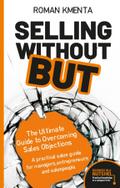 Selling without but: The Ultimate Guide to Overcoming Sales Objections